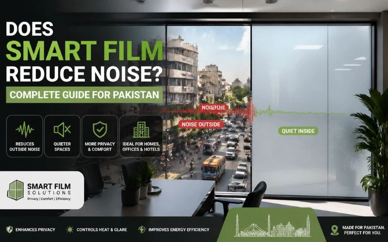 Does Smart Film Reduce Noise? Complete Guide for Pakistan